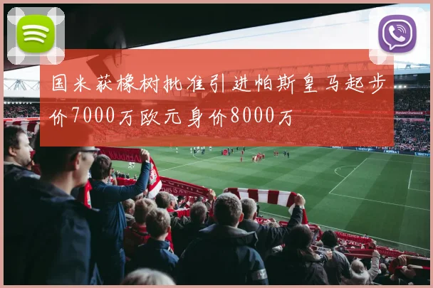 国米获橡树批准引进帕斯皇马起步价7000万欧元身价8000万